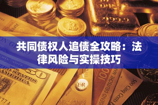 济南共同债权人追债全攻略：法律风险与实操技巧