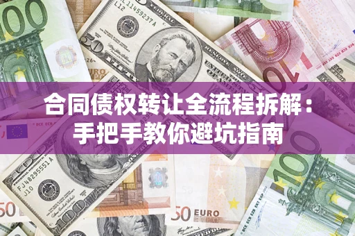 济南合同债权转让全流程拆解：手把手教你避坑指南