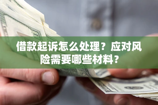 济南借款起诉怎么处理？应对风险需要哪些材料？