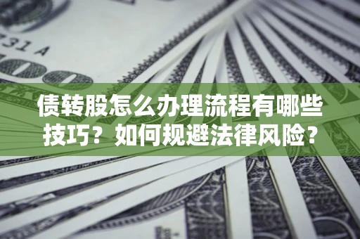 济南债转股怎么办理流程有哪些技巧？如何规避法律风险？