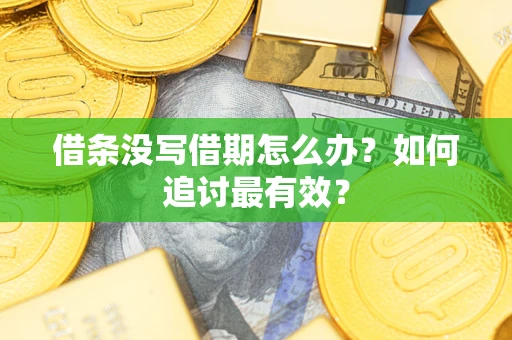 济南借条没写借期怎么办？如何追讨最有效？