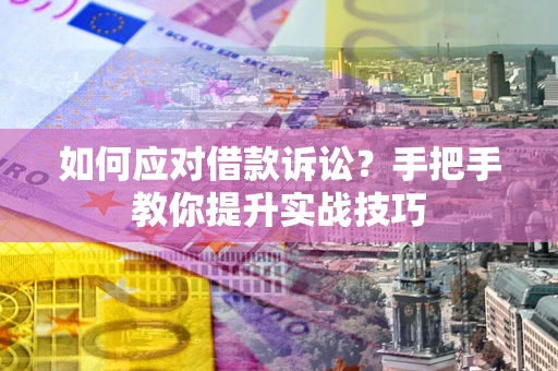 济南如何应对借款诉讼？手把手教你提升实战技巧