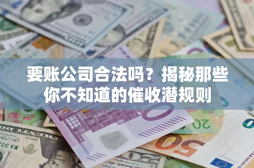济南要账公司合法吗？揭秘那些你不知道的催收潜规则