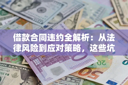 济南借款合同违约全解析：从法律风险到应对策略，这些坑别再踩！