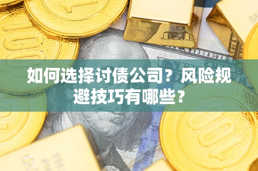 济南如何选择讨债公司？风险规避技巧有哪些？
