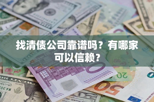 济南找清债公司靠谱吗？有哪家可以信赖？
