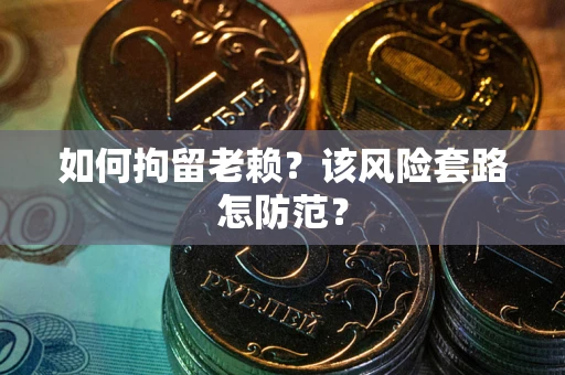 济南如何拘留老赖？该风险套路怎防范？