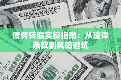 济南债务转股实操指南：从法律条款到风险避坑