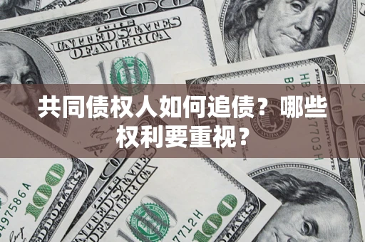 济南共同债权人如何追债？哪些权利要重视？