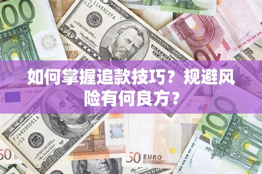 济南如何掌握追款技巧？规避风险有何良方？
